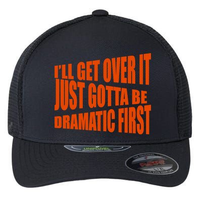 I'll Get Over It Just Gotta Be Dramatic First Flexfit Unipanel Trucker Cap