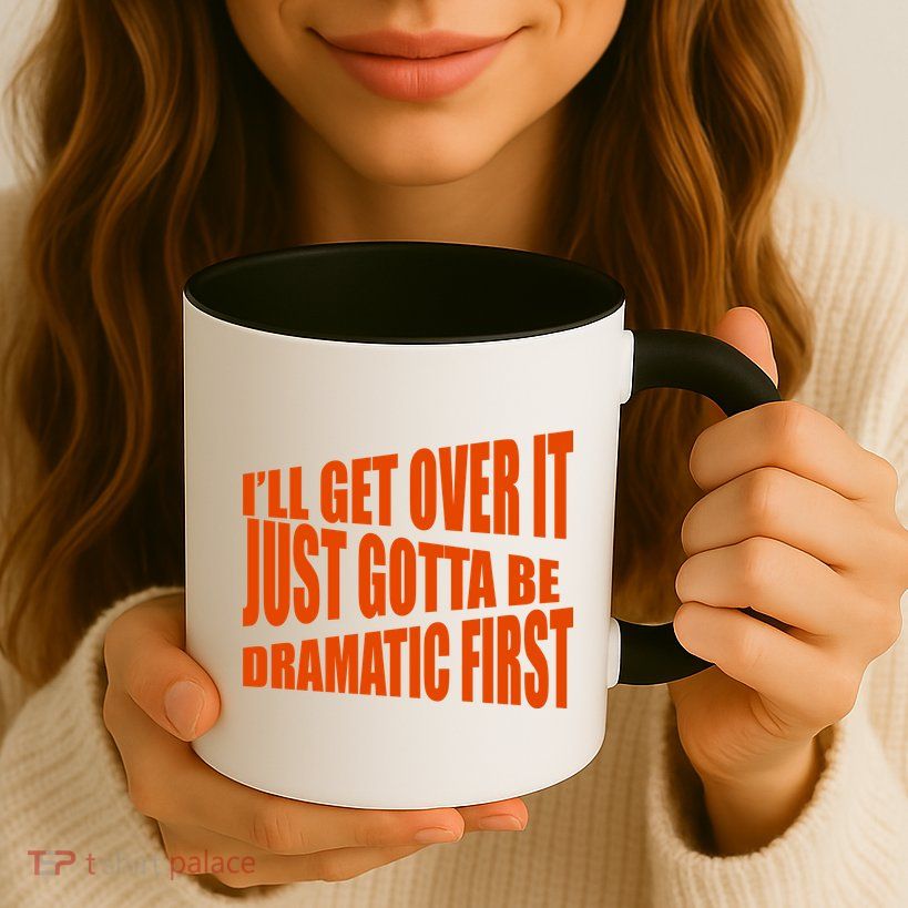 I'll Get Over It Just Gotta Be Dramatic First Mug