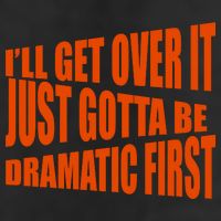 I'll Get Over It Just Gotta Be Dramatic First Tumbler