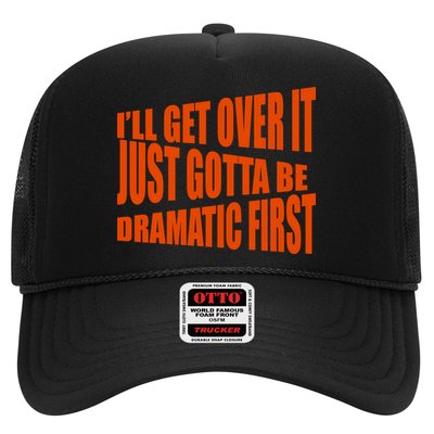 I'll Get Over It Just Gotta Be Dramatic First Trucker Hat