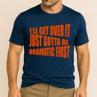 I'll Get Over It Just Gotta Be Dramatic First Performance Shirt