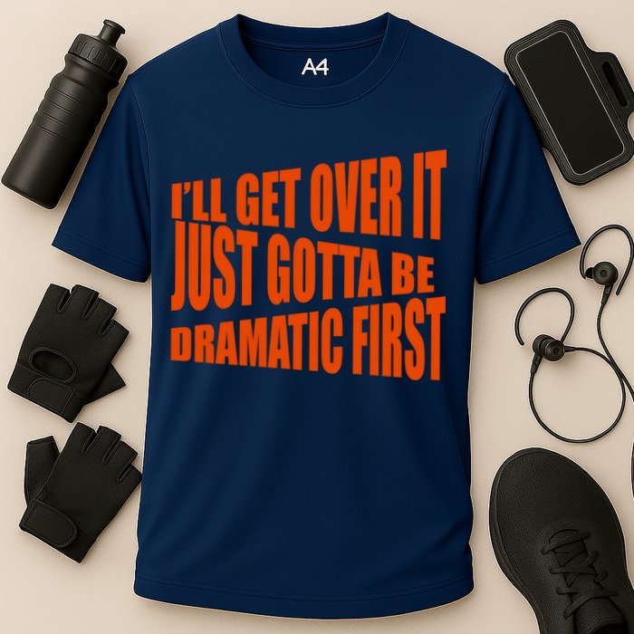 I'll Get Over It Just Gotta Be Dramatic First Performance Shirt