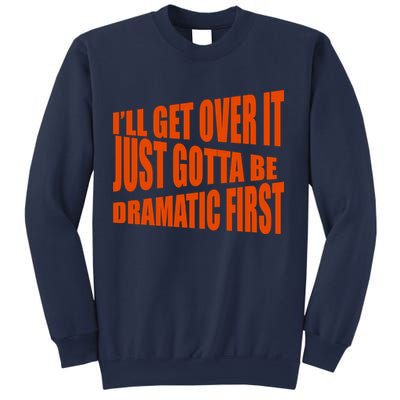 I'll Get Over It Just Gotta Be Dramatic First Sweatshirt