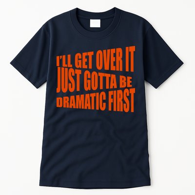 I'll Get Over It Just Gotta Be Dramatic First Tall T-Shirt