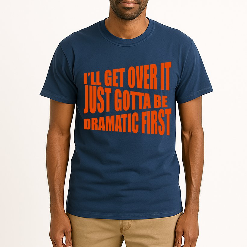 I'll Get Over It Just Gotta Be Dramatic First Tall T-Shirt