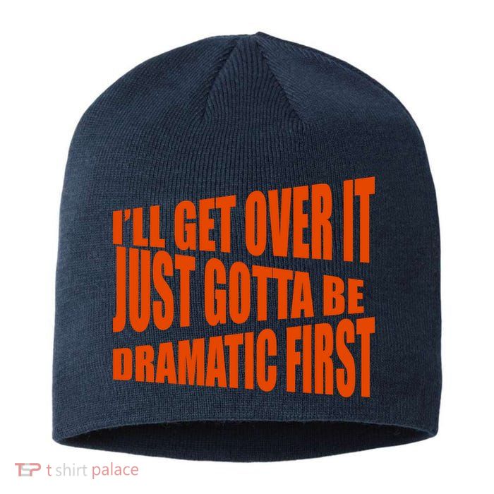 I'll Get Over It Just Gotta Be Dramatic First Sustainable Beanie