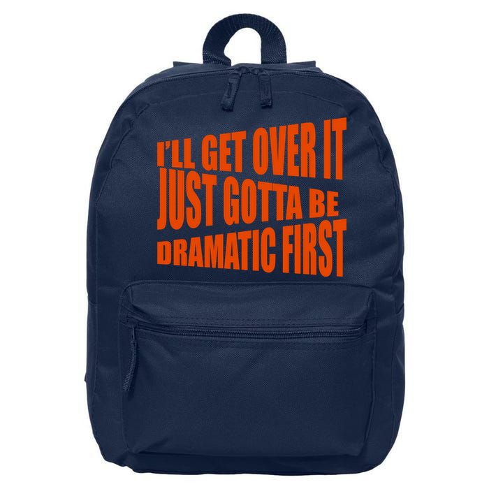 I'll Get Over It Just Gotta Be Dramatic First 16 in Basic Backpack