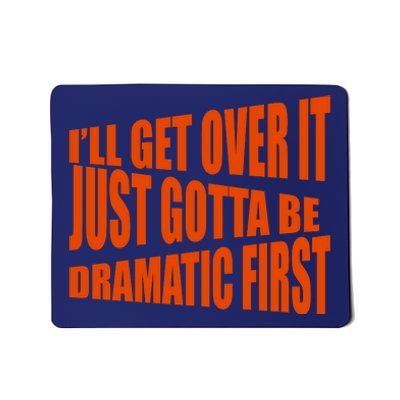 I'll Get Over It Just Gotta Be Dramatic First Mousepad