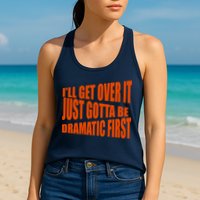 I'll Get Over It Just Gotta Be Dramatic First Womens Tank Top