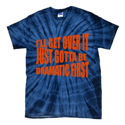 I'll Get Over It Just Gotta Be Dramatic First Tie-Dye T-Shirt