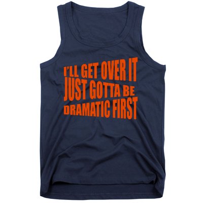 I'll Get Over It Just Gotta Be Dramatic First Tank Top