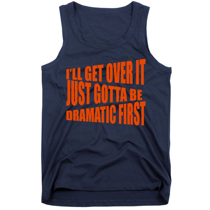 I'll Get Over It Just Gotta Be Dramatic First Tank Top