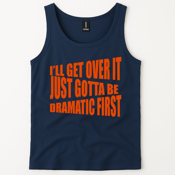 I'll Get Over It Just Gotta Be Dramatic First Tank Top