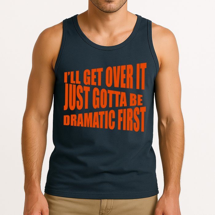I'll Get Over It Just Gotta Be Dramatic First Tank Top