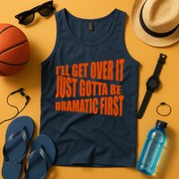 I'll Get Over It Just Gotta Be Dramatic First Tank Top