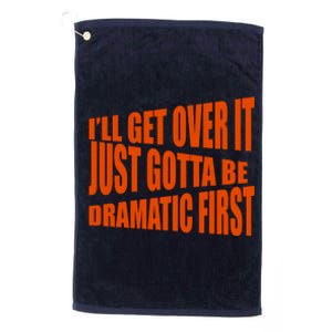 I'll Get Over It Just Gotta Be Dramatic First Platinum Collection Golf Towel