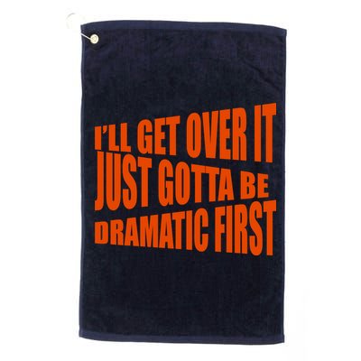 I'll Get Over It Just Gotta Be Dramatic First Golf Towel