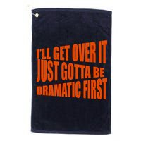 I'll Get Over It Just Gotta Be Dramatic First Golf Towel