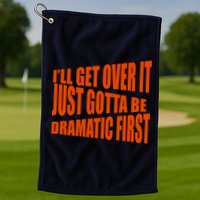 I'll Get Over It Just Gotta Be Dramatic First Golf Towel