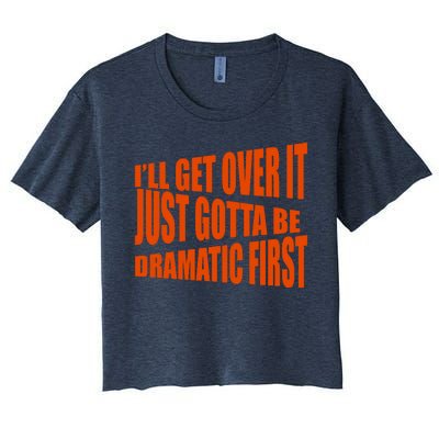 I'll Get Over It Just Gotta Be Dramatic First Women's Crop Top Tee