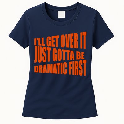 I'll Get Over It Just Gotta Be Dramatic First Womens T-Shirt