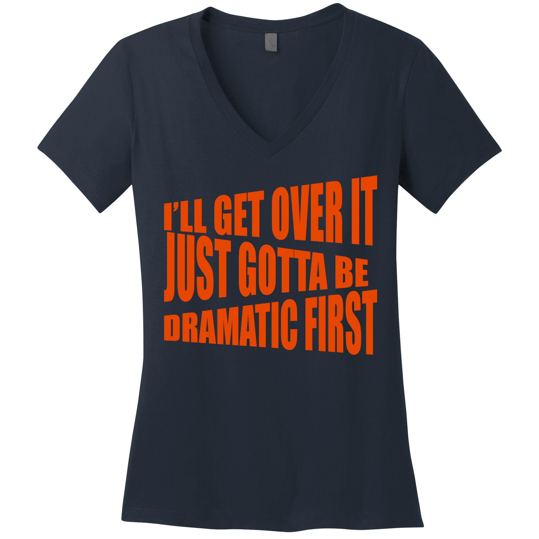 I'll Get Over It Just Gotta Be Dramatic First Women's V-Neck T-Shirt