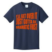 I'll Get Over It Just Gotta Be Dramatic First Kids T-Shirt