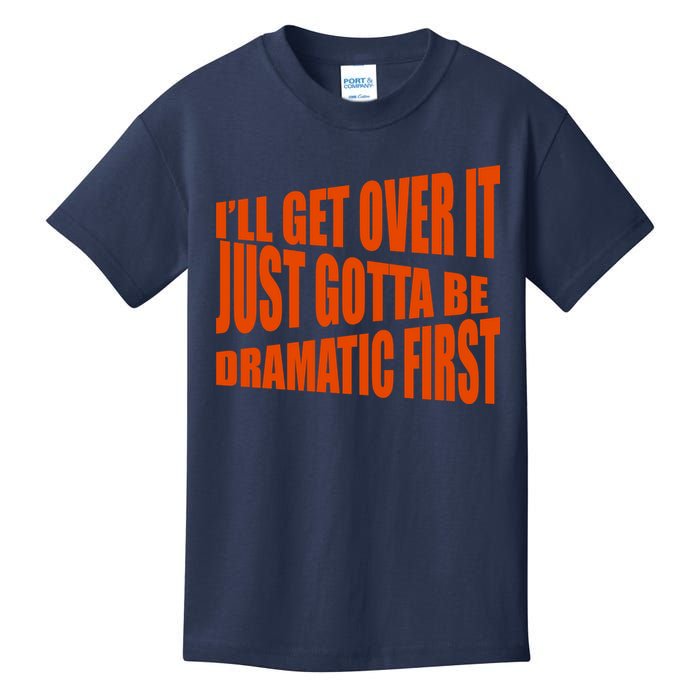 I'll Get Over It Just Gotta Be Dramatic First Kids T-Shirt