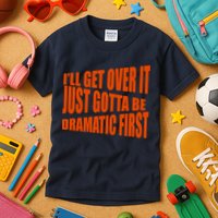 I'll Get Over It Just Gotta Be Dramatic First Kids T-Shirt