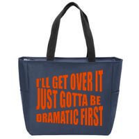 I'll Get Over It Just Gotta Be Dramatic First Zip Tote Bag