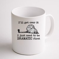 I'll Get Over It I Just Need To Be Dramatic First Coffee Mug