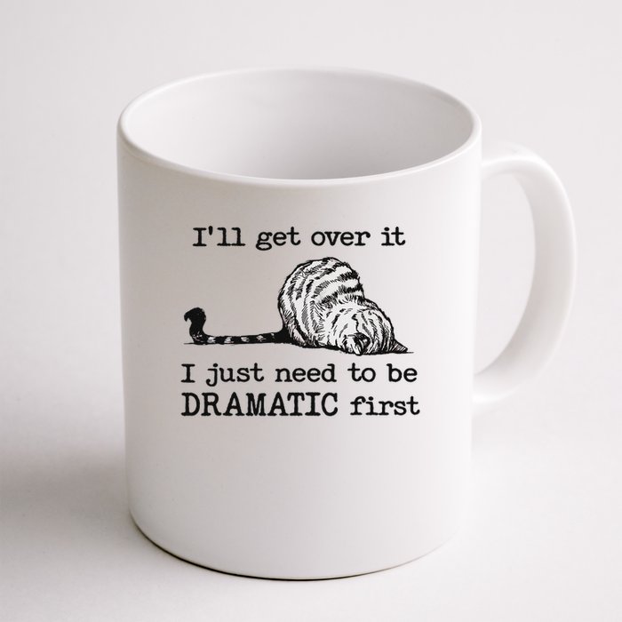 I'll Get Over It I Just Need To Be Dramatic First Coffee Mug