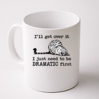 I'll Get Over It I Just Need To Be Dramatic First Coffee Mug