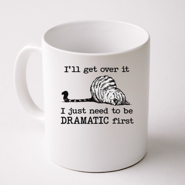 I'll Get Over It I Just Need To Be Dramatic First Coffee Mug