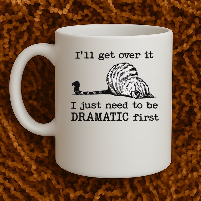 I'll Get Over It I Just Need To Be Dramatic First Coffee Mug