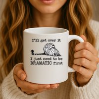 I'll Get Over It I Just Need To Be Dramatic First Coffee Mug