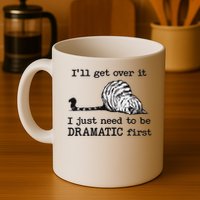 I'll Get Over It I Just Need To Be Dramatic First Coffee Mug