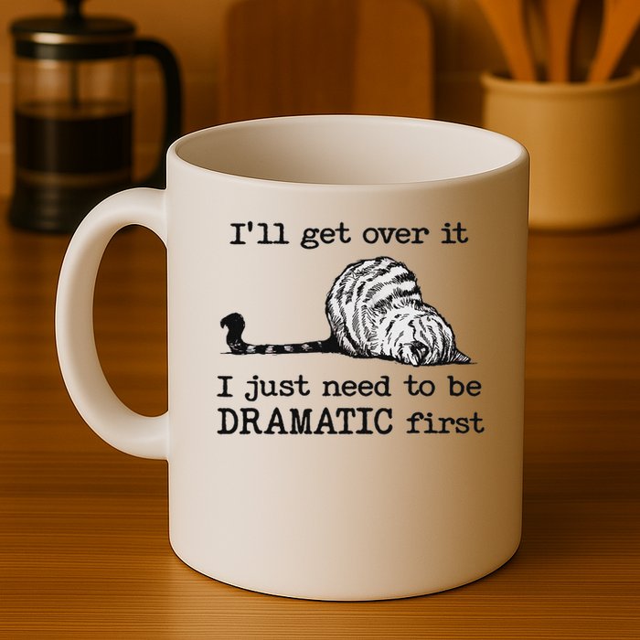 I'll Get Over It I Just Need To Be Dramatic First Coffee Mug