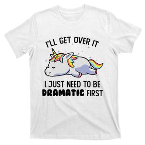 I'll Get Over It I Just Need To Be Dramatic First Unicorn T-Shirt