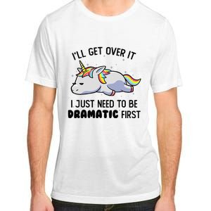 I'll Get Over It I Just Need To Be Dramatic First Unicorn Adult ChromaSoft Performance T-Shirt