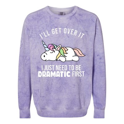 I'll Get Over It I Just Need To Be Dramatic First Funny Unicorn Colorblast Crewneck Sweatshirt