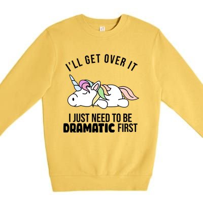 I'll Get Over It I Just Need To Be Dramatic First Funny Unicorn Premium Crewneck Sweatshirt