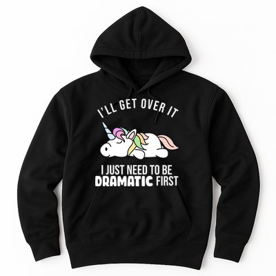 I'll Get Over It I Just Need To Be Dramatic First Funny Unicorn Hoodie