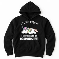 I'll Get Over It I Just Need To Be Dramatic First Funny Unicorn Hoodie