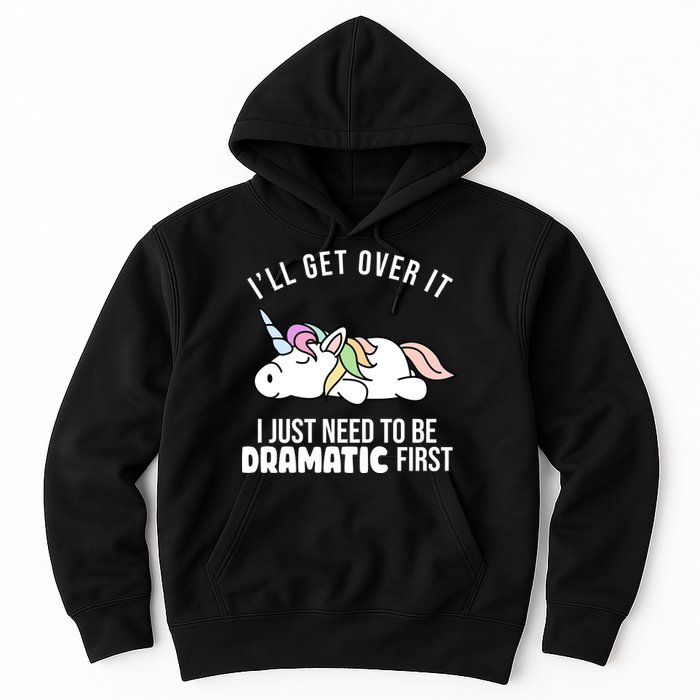 I'll Get Over It I Just Need To Be Dramatic First Funny Unicorn Hoodie