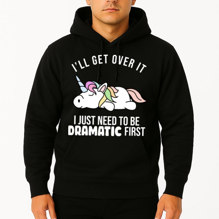 I'll Get Over It I Just Need To Be Dramatic First Funny Unicorn Hoodie
