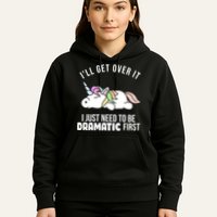 I'll Get Over It I Just Need To Be Dramatic First Funny Unicorn Hoodie