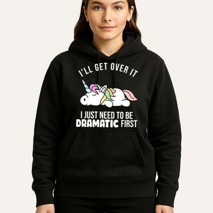 I'll Get Over It I Just Need To Be Dramatic First Funny Unicorn Hoodie