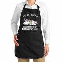 I'll Get Over It I Just Need To Be Dramatic First Funny Unicorn Apron