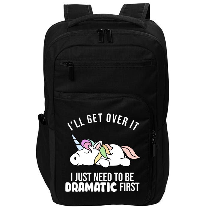 I'll Get Over It I Just Need To Be Dramatic First Funny Unicorn Impact Tech Backpack